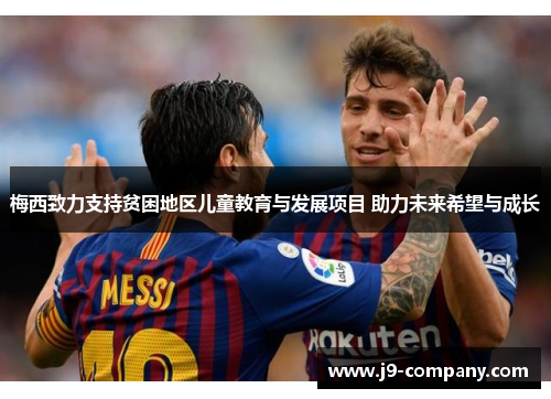 梅西致力支持贫困地区儿童教育与发展项目 助力未来希望与成长