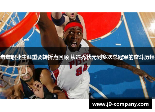 老詹职业生涯重要转折点回顾 从选秀状元到多次总冠军的奋斗历程