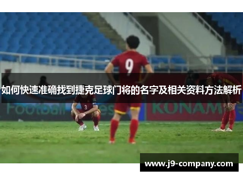 如何快速准确找到捷克足球门将的名字及相关资料方法解析