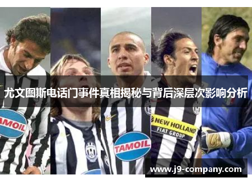 尤文图斯电话门事件真相揭秘与背后深层次影响分析