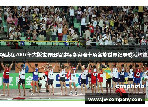 杨威在2007年大阪世界田径锦标赛突破十项全能世界纪录成就辉煌