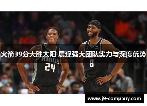 火箭39分大胜太阳 展现强大团队实力与深度优势