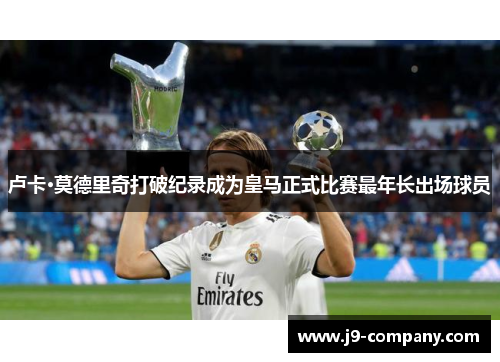 卢卡·莫德里奇打破纪录成为皇马正式比赛最年长出场球员