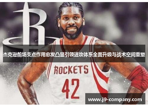 杰克逊前场支点作用愈发凸显引领进攻体系全面升级与战术空间重塑 杰克逊前场支点作用愈发凸显引领进攻体系全面升级与战术空间重塑